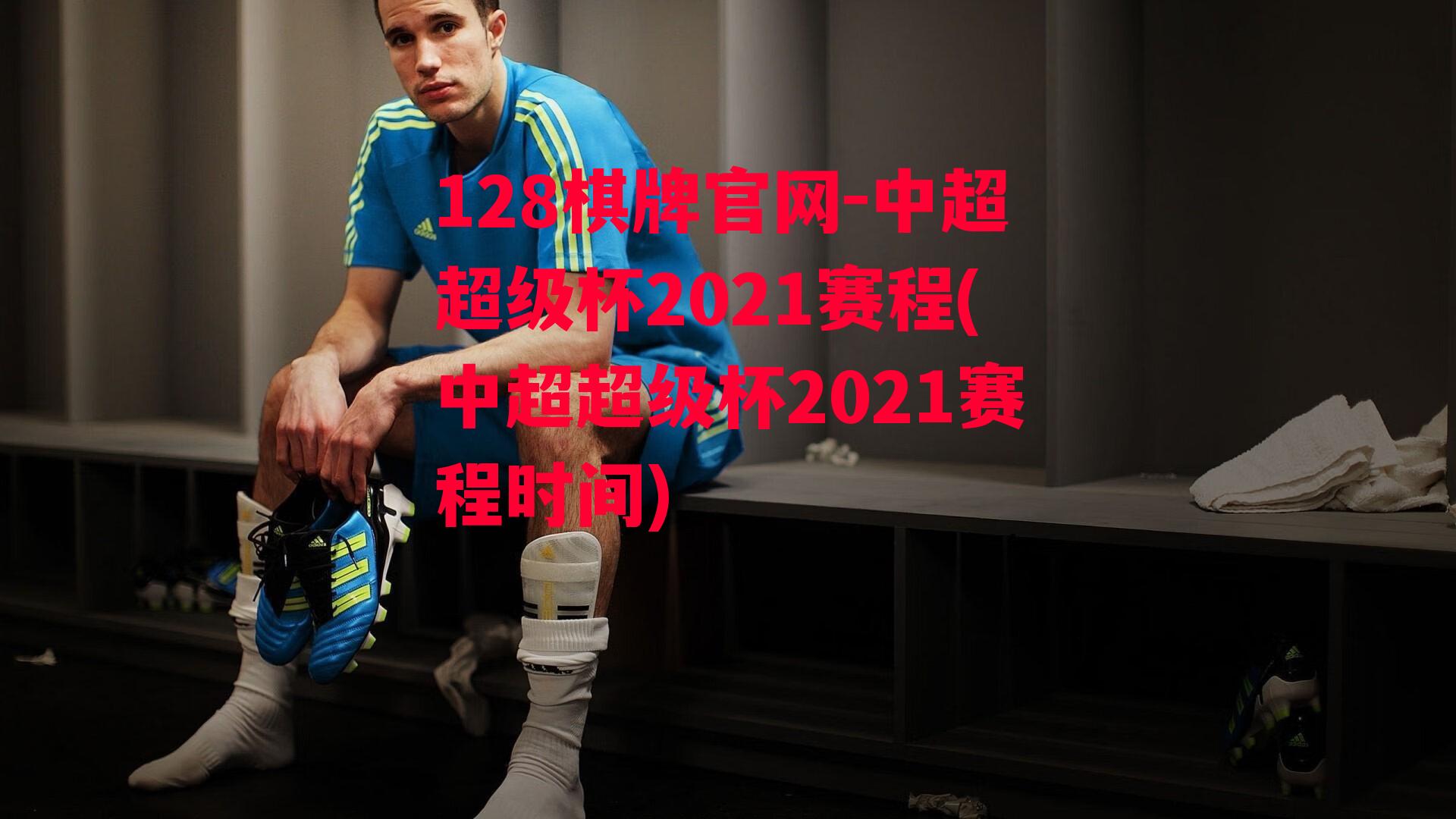 中超超级杯2021赛程(中超超级杯2021赛程时间)